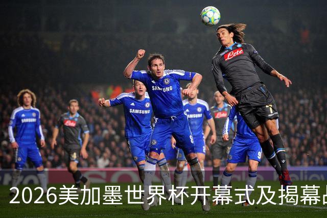 2026美加墨世界杯开幕式及揭幕战五大亮点